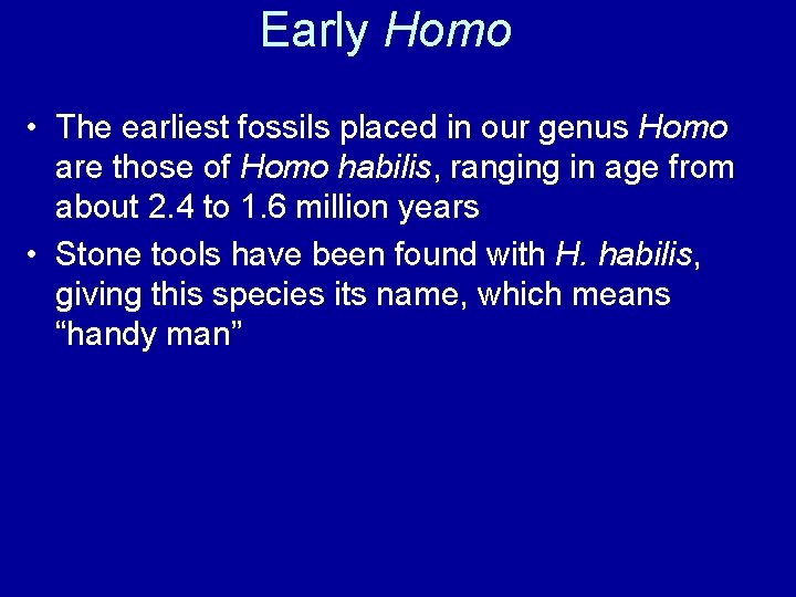 Early Homo • The earliest fossils placed in our genus Homo are those of