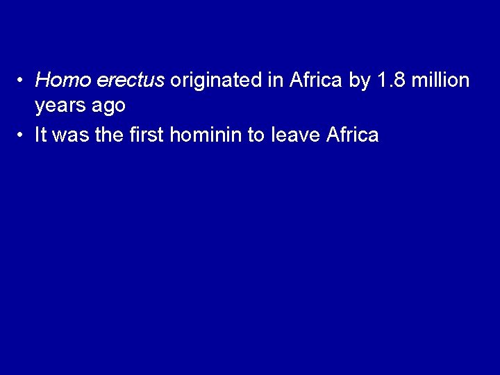  • Homo erectus originated in Africa by 1. 8 million years ago •