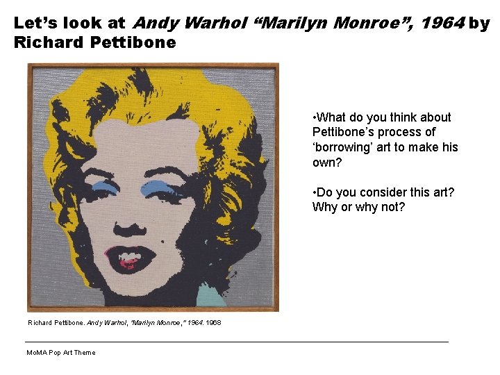 Let’s look at Andy Warhol “Marilyn Monroe”, 1964 by Richard Pettibone • What do