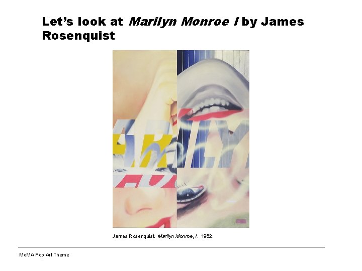 Let’s look at Marilyn Monroe I by James Rosenquist. Marilyn Monroe, I. 1962. Mo.