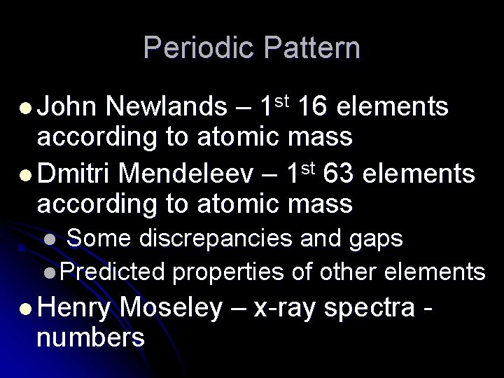 Periodic Pattern l John Newlands – 1 st 16 elements according to atomic mass