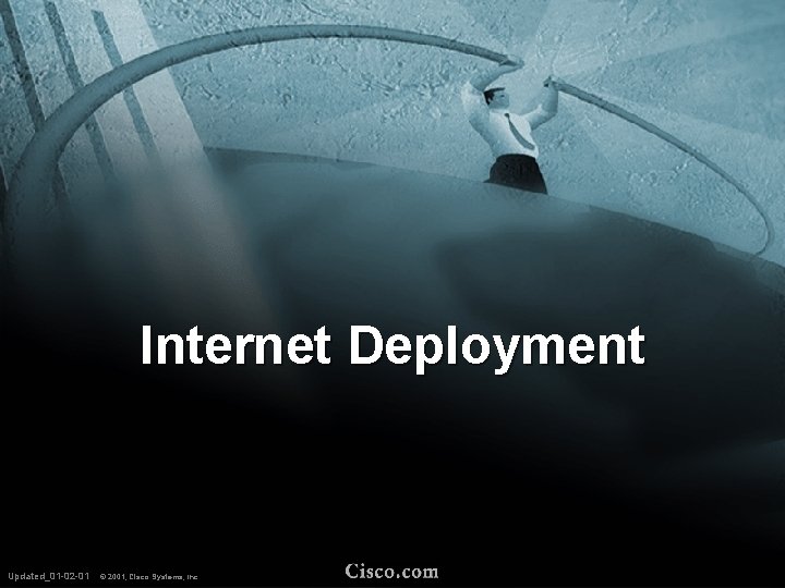 Internet Deployment Updated_01 -02 -01 Updated_03 -09 -01 © © 2001, Cisco Systems, Inc.