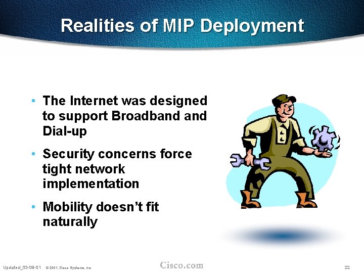 Realities of MIP Deployment • The Internet was designed to support Broadband Dial-up •