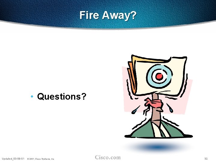 Fire Away? • Questions? Updated_03 -09 -01 © 2001, Cisco Systems, Inc. 32 