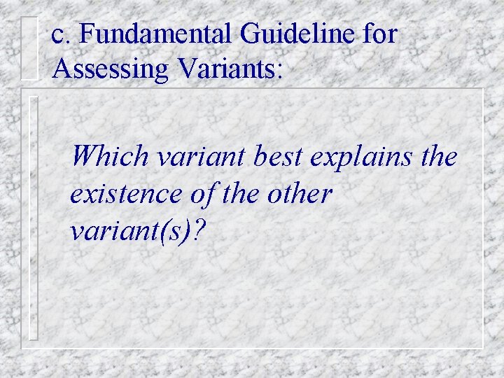 c. Fundamental Guideline for Assessing Variants: Which variant best explains the existence of the