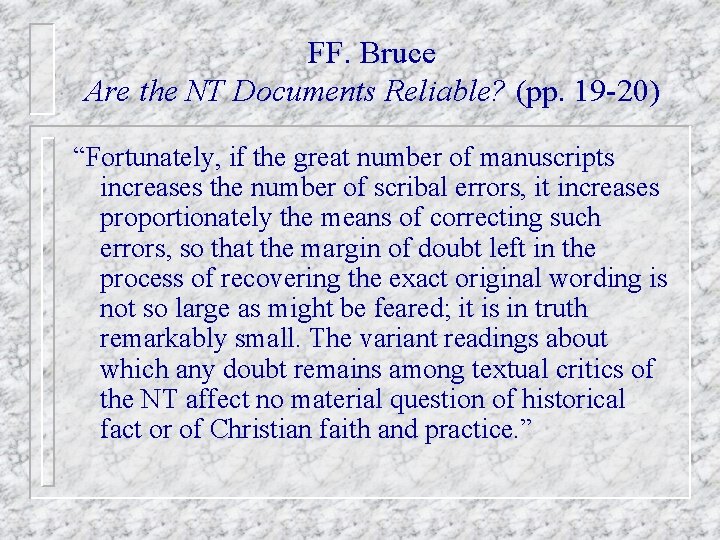 FF. Bruce Are the NT Documents Reliable? (pp. 19 -20) “Fortunately, if the great