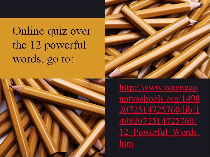 Online quiz over the 12 powerful words, go to: http: //www. wayneco untyschools. org/1498