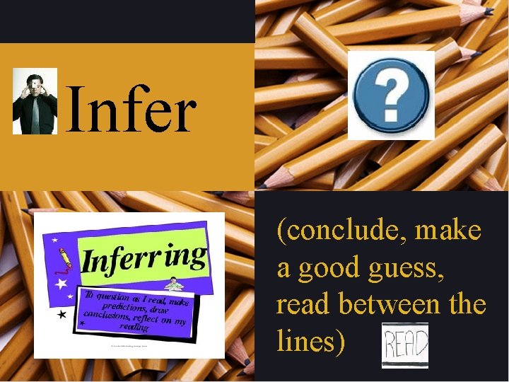 Infer (conclude, make a good guess, read between the lines) 