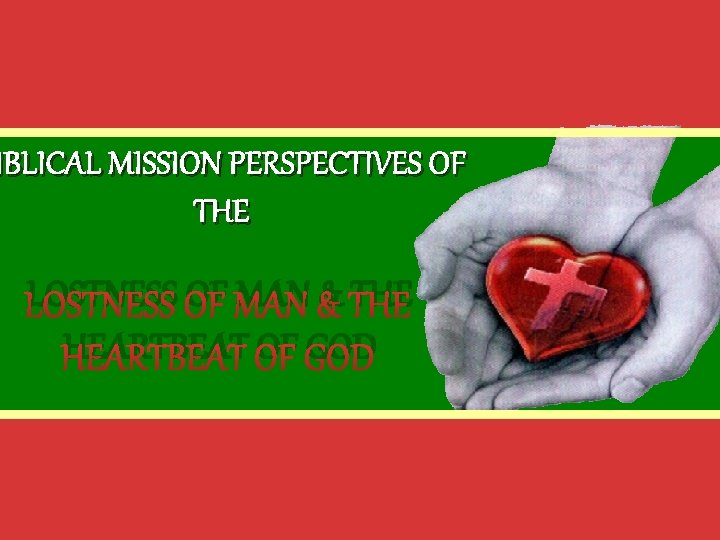 IBLICAL MISSION PERSPECTIVES OF THE LOSTNESS OF MAN & THE HEARTBEAT OF GOD 
