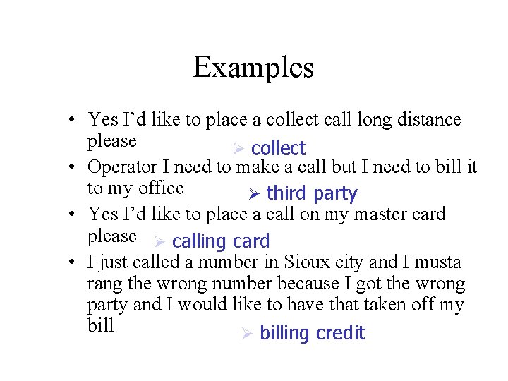 Examples • Yes I’d like to place a collect call long distance please Ø