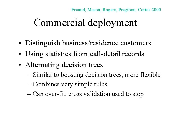 Freund, Mason, Rogers, Pregibon, Cortes 2000 Commercial deployment • Distinguish business/residence customers • Using