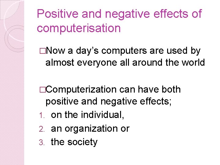 Positive and negative effects of computerisation �Now a day’s computers are used by almost