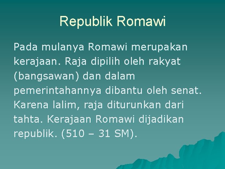 Republik Romawi Pada mulanya Romawi merupakan kerajaan. Raja dipilih oleh rakyat (bangsawan) dan dalam