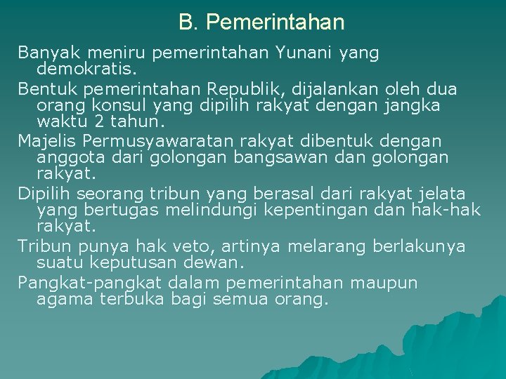 B. Pemerintahan Banyak meniru pemerintahan Yunani yang demokratis. Bentuk pemerintahan Republik, dijalankan oleh dua