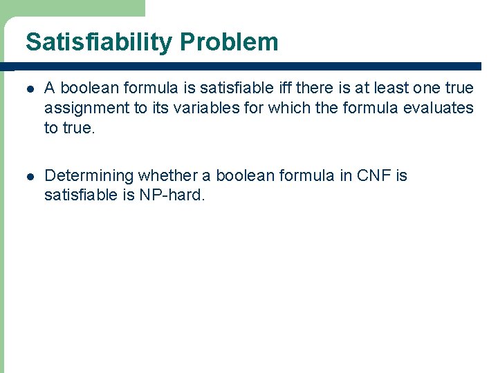 Satisfiability Problem l A boolean formula is satisfiable iff there is at least one