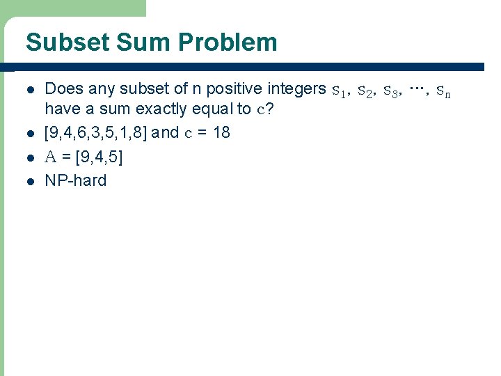 Subset Sum Problem l l Does any subset of n positive integers s 1,