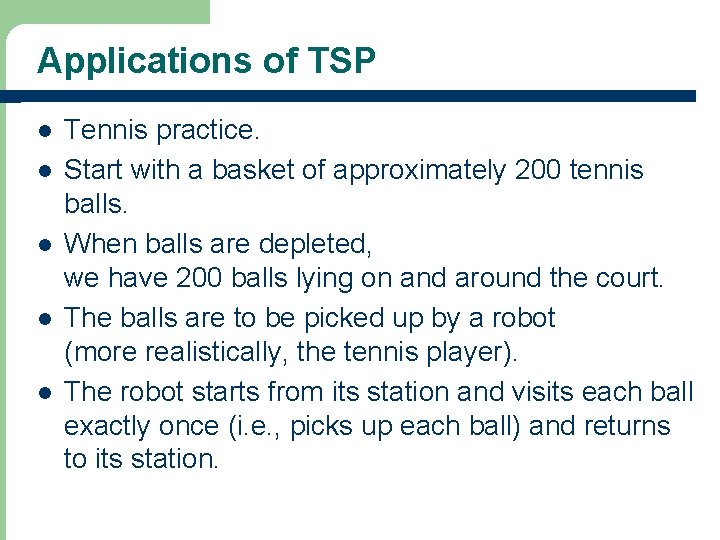 Applications of TSP l l l Tennis practice. Start with a basket of approximately