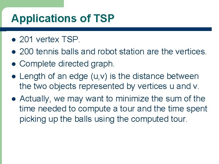 Applications of TSP l l l 201 vertex TSP. 200 tennis balls and robot