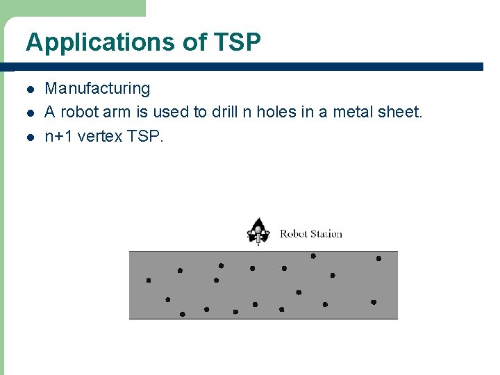 Applications of TSP l l l Manufacturing A robot arm is used to drill