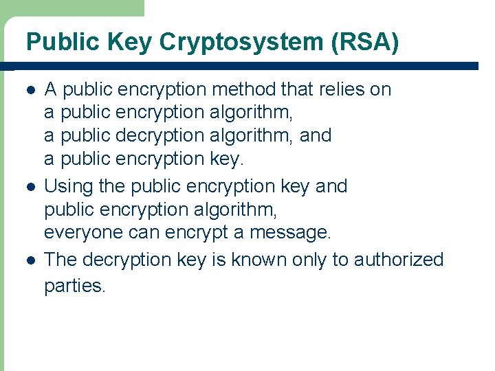 Public Key Cryptosystem (RSA) l l l A public encryption method that relies on