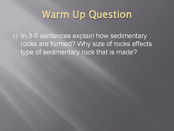 Warm Up Question � In 3 -5 sentences explain how sedimentary rocks are formed?