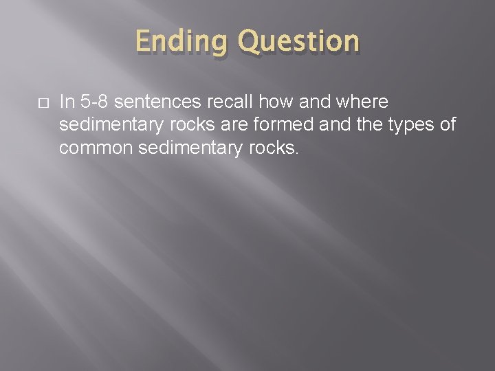 Ending Question � In 5 -8 sentences recall how and where sedimentary rocks are