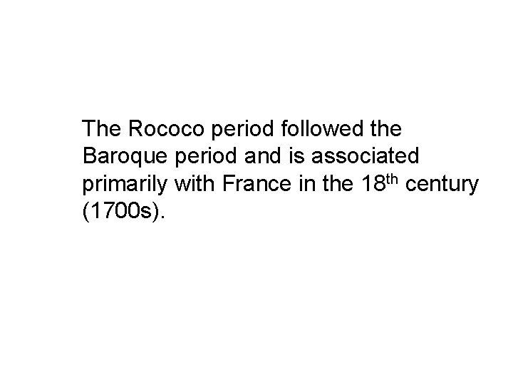 The Rococo period followed the Baroque period and is associated primarily with France in