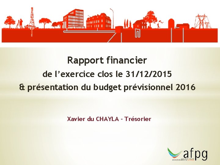 Rapport financier de l’exercice clos le 31/12/2015 & présentation du budget prévisionnel 2016 Xavier