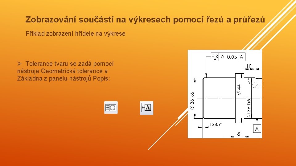 Zobrazování součástí na výkresech pomocí řezů a průřezů Příklad zobrazení hřídele na výkrese Ø