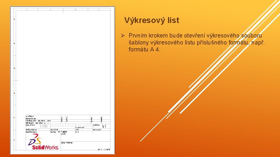 Výkresový list Ø Prvním krokem bude otevření výkresového souboru šablony výkresového listu příslušného formátu,