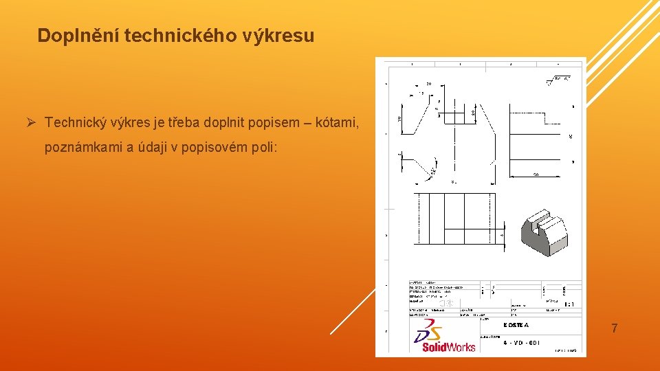 Doplnění technického výkresu Ø Technický výkres je třeba doplnit popisem – kótami, poznámkami a