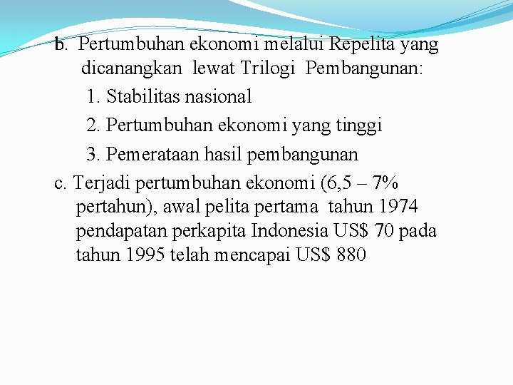 b. Pertumbuhan ekonomi melalui Repelita yang dicanangkan lewat Trilogi Pembangunan: 1. Stabilitas nasional 2.