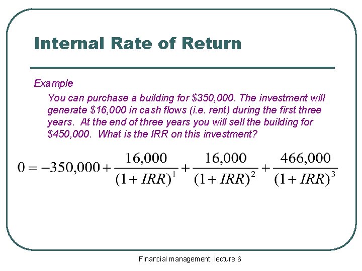 Internal Rate of Return Example You can purchase a building for $350, 000. The