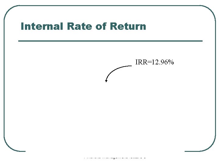 Internal Rate of Return IRR=12. 96% Financial management: lecture 6 