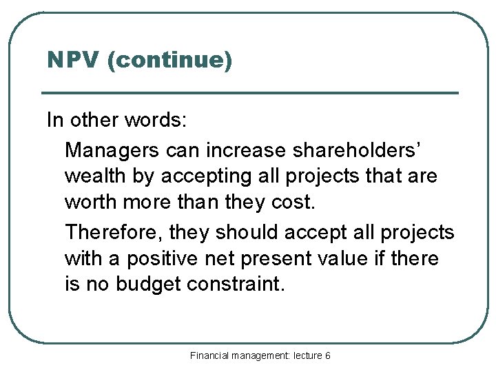 NPV (continue) In other words: Managers can increase shareholders’ wealth by accepting all projects