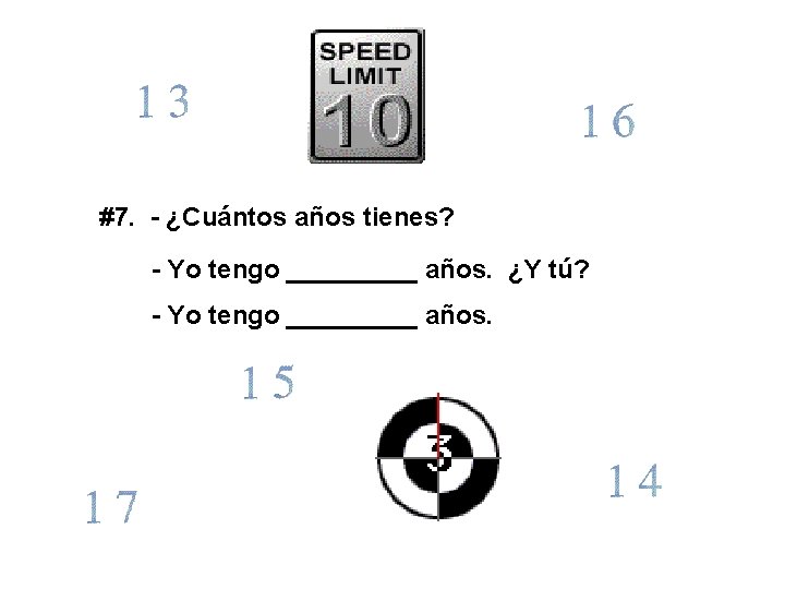 #7. - ¿Cuántos años tienes? - Yo tengo _____ años. ¿Y tú? - Yo