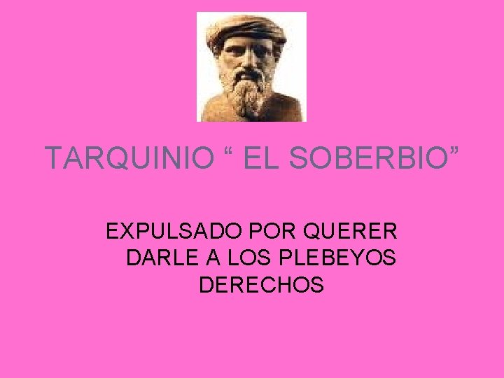 TARQUINIO “ EL SOBERBIO” EXPULSADO POR QUERER DARLE A LOS PLEBEYOS DERECHOS 