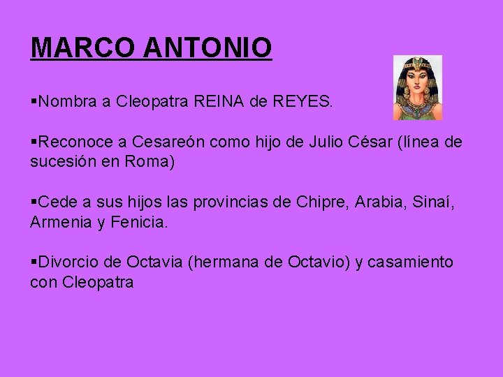 MARCO ANTONIO §Nombra a Cleopatra REINA de REYES. §Reconoce a Cesareón como hijo de