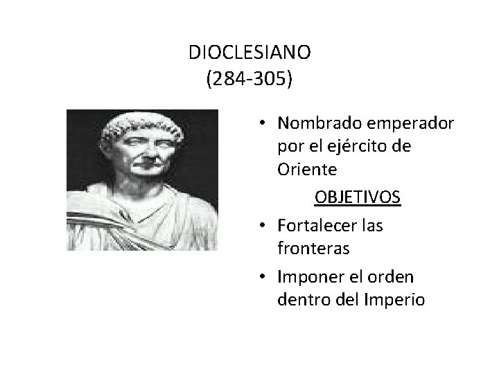 DIOCLESIANO (284 -305) • Nombrado emperador por el ejército de Oriente OBJETIVOS • Fortalecer