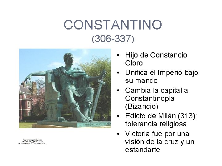 CONSTANTINO (306 -337) • Hijo de Constancio Cloro • Unifica el Imperio bajo su
