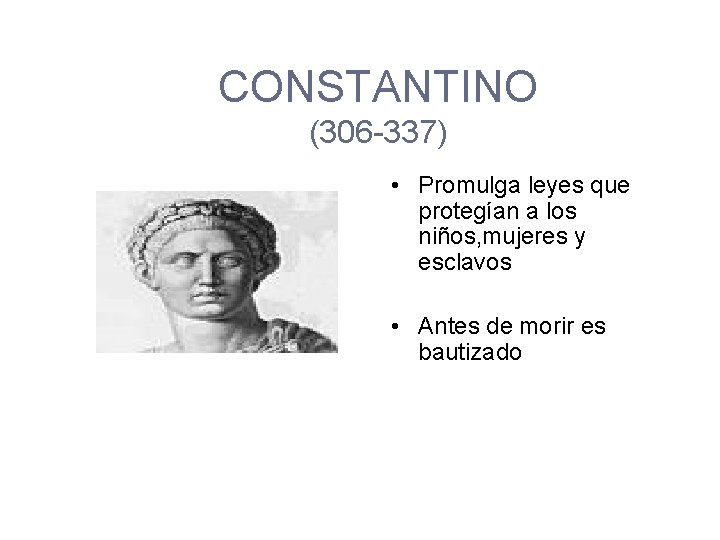 CONSTANTINO (306 -337) • Promulga leyes que protegían a los niños, mujeres y esclavos