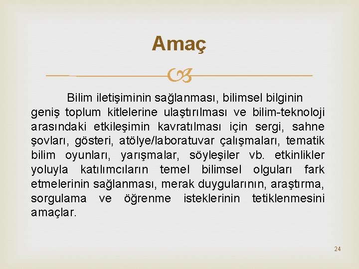 Amaç Bilim iletişiminin sağlanması, bilimsel bilginin geniş toplum kitlelerine ulaştırılması ve bilim-teknoloji arasındaki etkileşimin