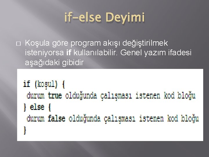 if-else Deyimi � Koşula göre program akışı değiştirilmek isteniyorsa if kullanılabilir. Genel yazım ifadesi