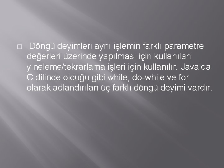 � Döngü deyimleri aynı işlemin farklı parametre değerleri üzerinde yapılması için kullanılan yineleme/tekrarlama işleri