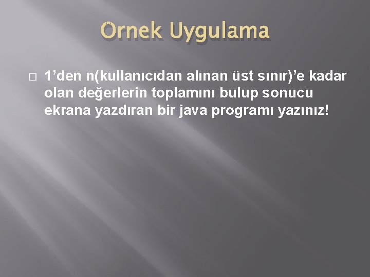 Örnek Uygulama � 1’den n(kullanıcıdan alınan üst sınır)’e kadar olan değerlerin toplamını bulup sonucu