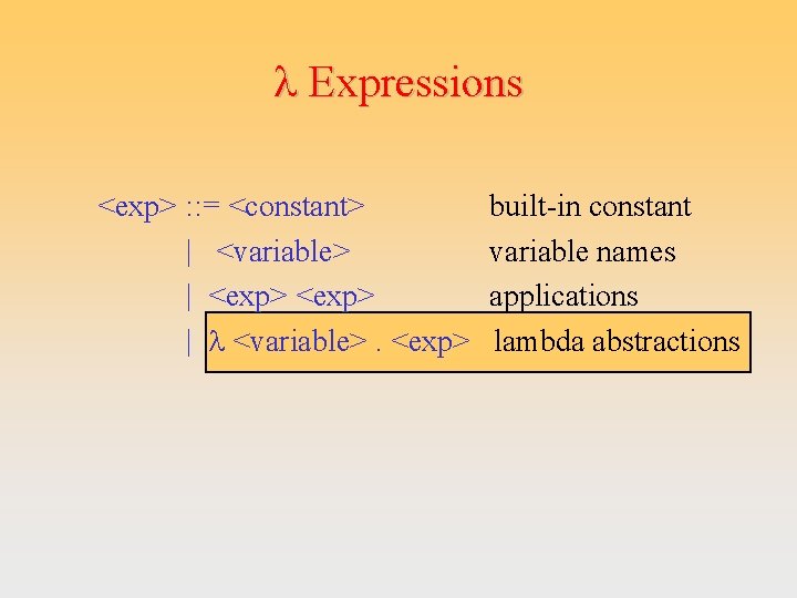 l Expressions <exp> : : = <constant> | <variable> | <exp> | l <variable>.