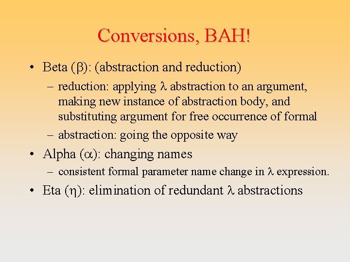 Conversions, BAH! • Beta (b): (abstraction and reduction) – reduction: applying l abstraction to