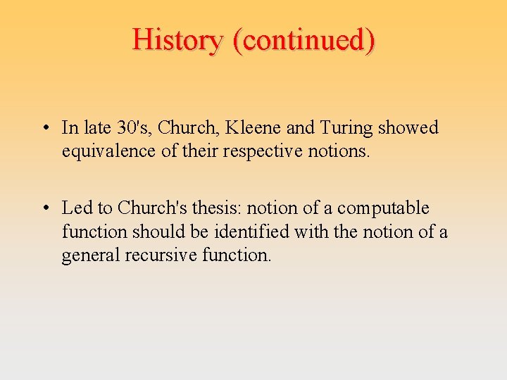 History (continued) • In late 30's, Church, Kleene and Turing showed equivalence of their
