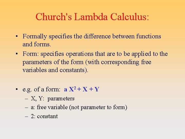 Church's Lambda Calculus: • Formally specifies the difference between functions and forms. • Form: