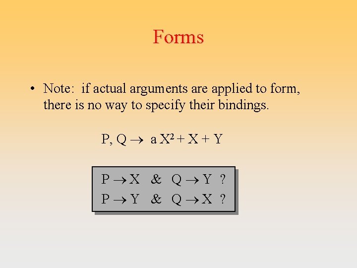 Forms • Note: if actual arguments are applied to form, there is no way